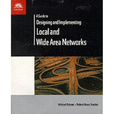 A Guide to Designing and Implementing Local and Wide Area Networks