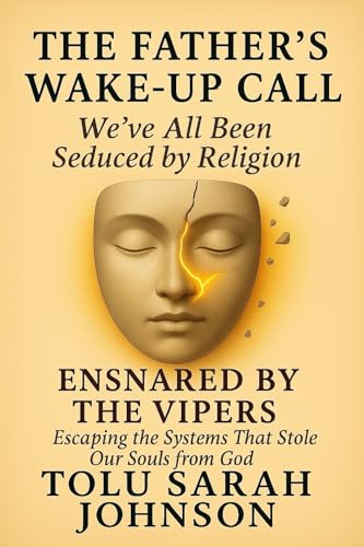 The Father’s Wake-Up Call: We’ve All Been Seduced by Religion: Ensnared by the Vipers — Escaping the System That Stole Our Souls from God (The Father’s Heart Book 10)