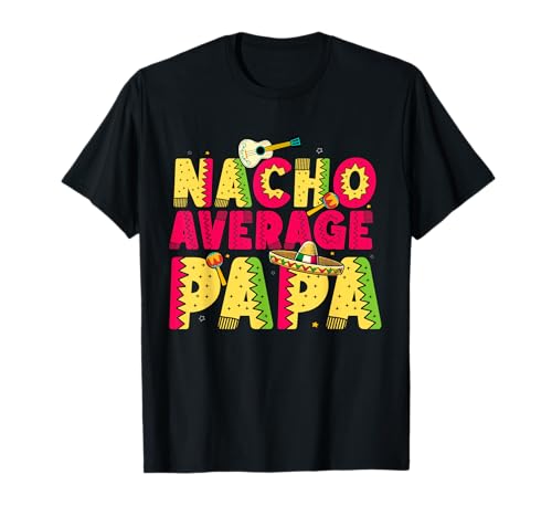 Nacho Promedio Papá Fiesta Mexicana Papa Sarcasmo Día del Padre Camiseta