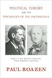 Political Theory and the Psychology of the Unconscious: Freud, J. S. Mill, Nietzsche, Dostoevsky, Fromm, Bettelheim, and Erikson