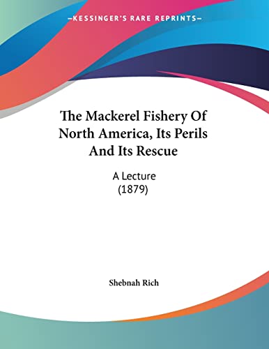 The Mackerel Fishery Of North America, Its Perils And Its Rescue: A Lecture (1879)