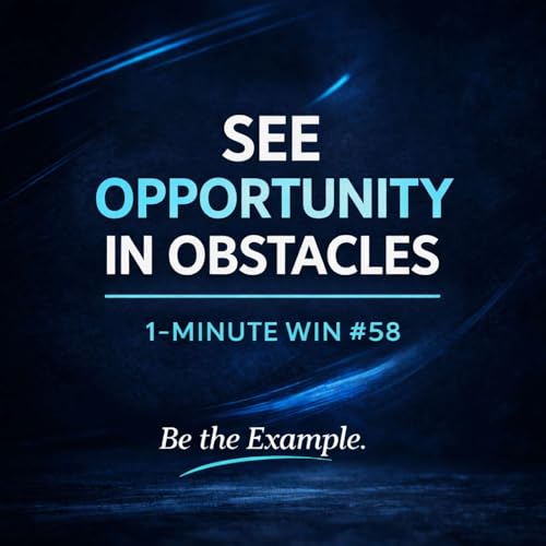 1-Minute Win #58: See Opportunity in Obstacles
