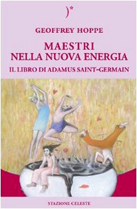 Maestri nella nuova energia. Il libro di Adamus Saint-Germain Maestri nella nuova energia. Il libro di Adamus Saint-Germain