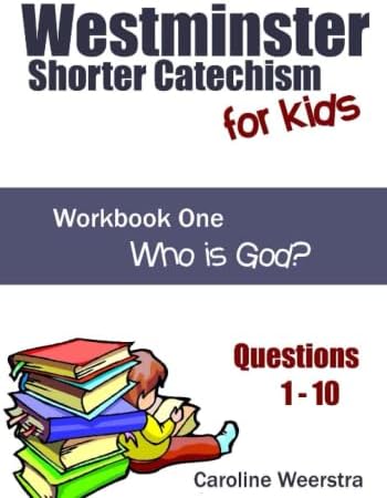 Westminster Shorter Catechism for Kids: Workbook One (Questions 1-10): Who is God?