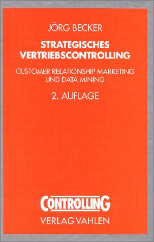 Strategisches Vertriebscontrolling: Customer Relationship Marketing and Data Mining Strategisches Vertriebscontrolling: Customer Relationship Marketing and Data Mining