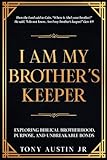 I AM MY BROTHER'S KEEPER: EXPLORING BIBLICAL BROTHERHOOD, PURPOSE, AND UNBREAKABLE BONDS