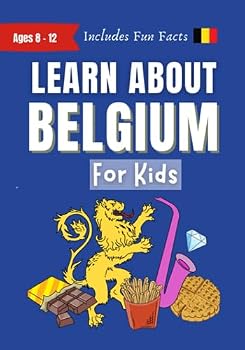 Learn About Belgium For Kids: Ages 8-12 Includes Fun Facts About Belgian Culture, History, Food, Travel and More (Learn About the World)