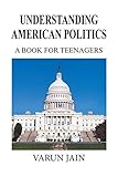Understanding American Politics: A Book For Teenagers
