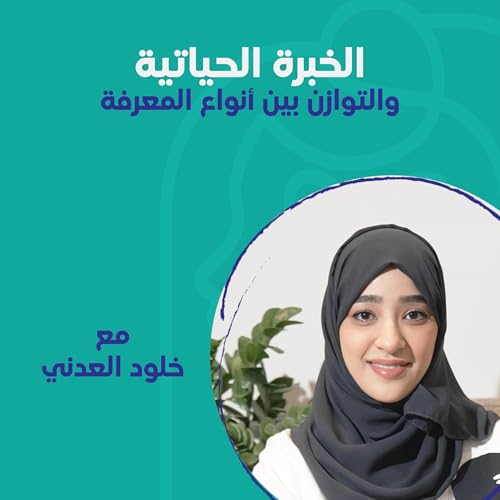 الخبرة الحياتية والتوازن بين أنواع المعرفة مع خلود العدني