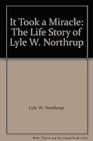 It Took a Miracle: The Life Story of Lyle W. Northrup B000BB8UN2 Book Cover
