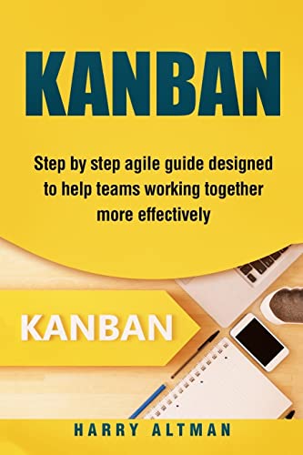Kanban: Step-By-Step Agile Guide Designed To Help Teams Working Together More Effectively