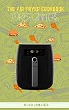 The Air Fryer Cookbook For Beginners:: Effortlessly Good Recipes For Everyone's Breakfast, lunch, dinner, snacks With Tips For Best Results. (English Edition)