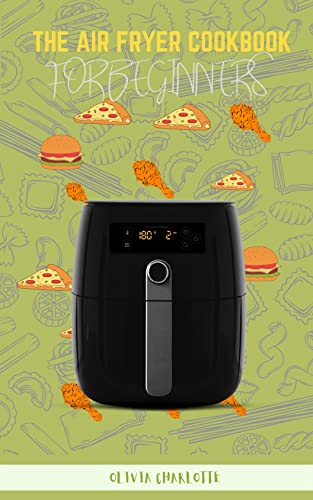 The Air Fryer Cookbook For Beginners:: Effortlessly Good Recipes For Everyone's Breakfast, lunch, dinner, snacks With Tips For Best Results. image 2