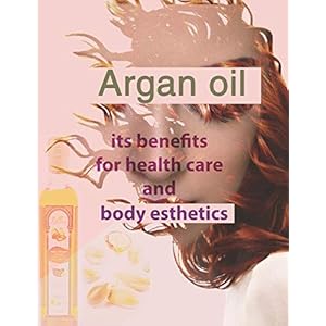 Argan oil its benefits for health c...