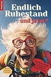Endlich Ruhestand - und jetzt?: Die besten Ausflüge für Senioren - von Bingo bis Bungee-Jumping, ein Ratgeber für die beste Zeit deines Lebens – weil das Leben noch so viel mit dir vorhat