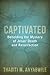 Captivated: Beholding the Mystery of Jesus Death and Resurrection