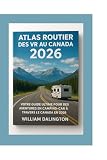 Atlas Routier des VR au Canada 2026: Votre Guide Ultime Pour des Aventures en Camping-car à Travers le Canada en 2026