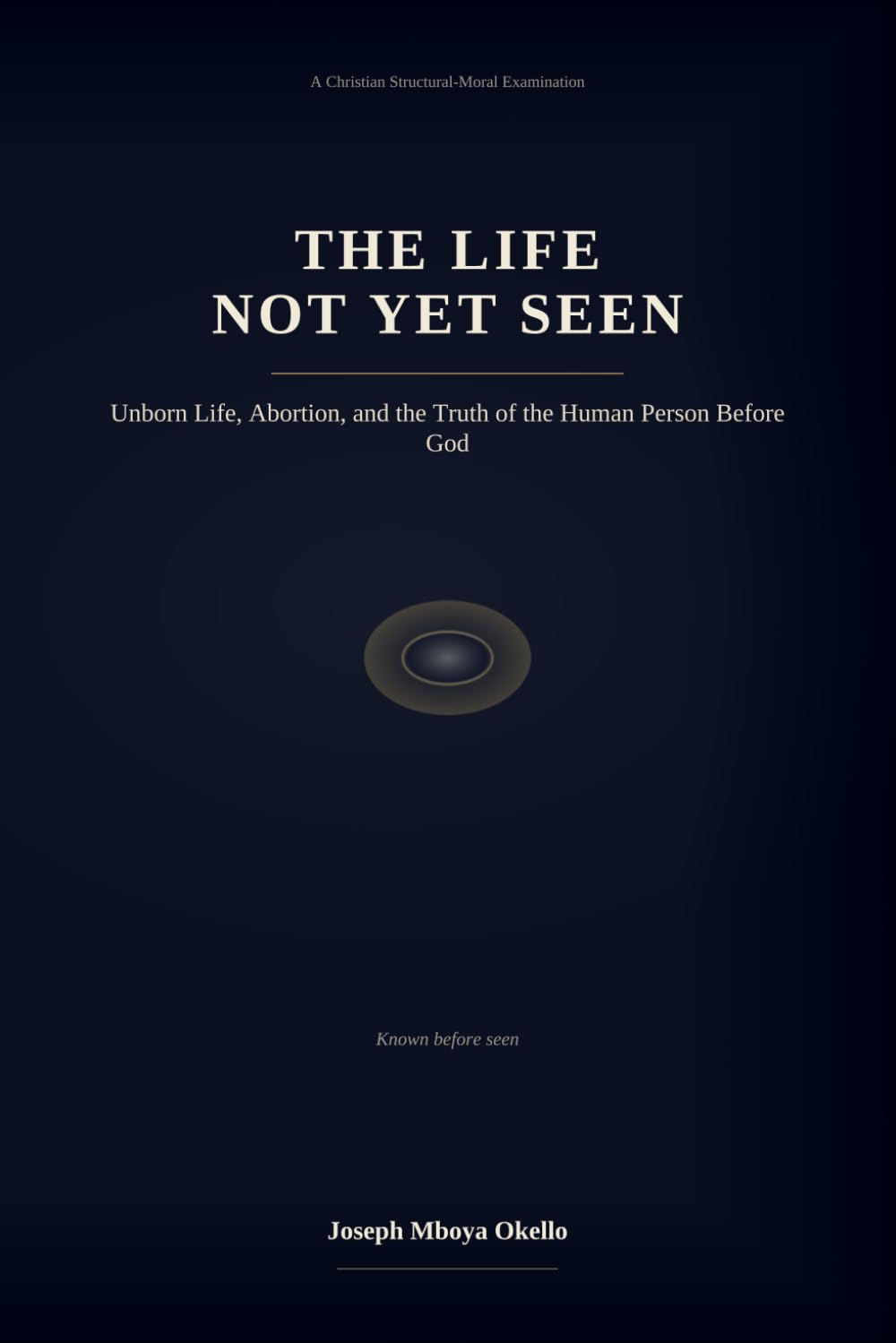 THE LIFE NOT YET SEEN: Unborn Life, Abortion, and the Truth of the Human Person Before God