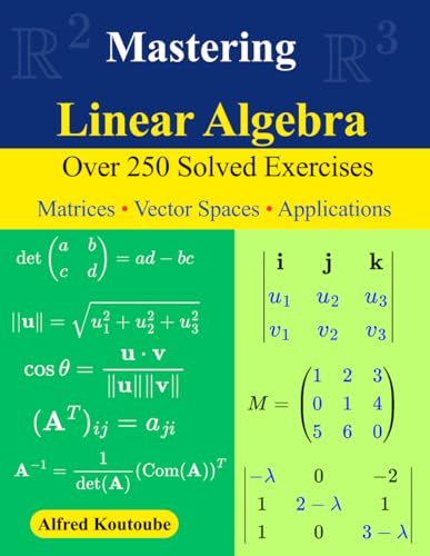 Mastering Linear Algebra: Over 250 Solved Exercises | Matrices - Vector Spaces - Applications