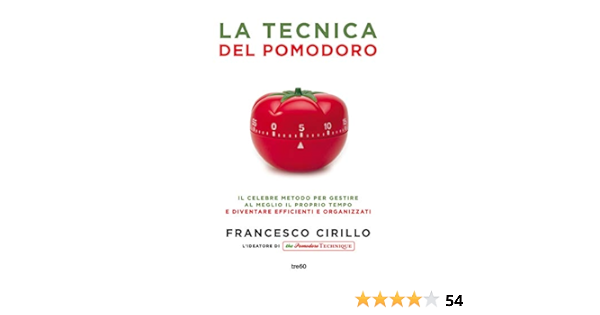 La tecnica del pomodoro. Il celebre metodo per gestire al meglio il proprio tempo e diventare efficienti e organizzati