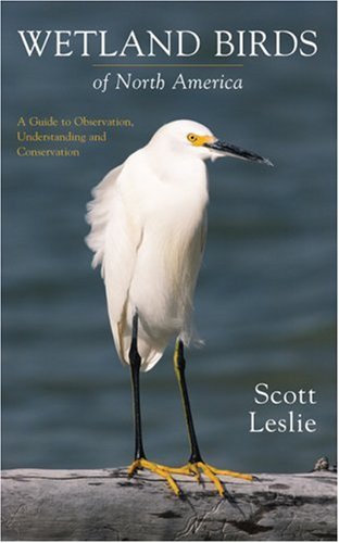 Wetland Birds of North America: A Guide to Observation, Understanding and Conservation Leslie, Scott