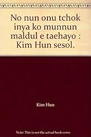 No nun onu tchok inya ko munnun maldul e taehayo : Kim Hun sesol. 8984983152 Book Cover