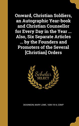 Onward, Christian Soldiers, an Autographic Year-book and Christian Counsellor for Every Day in the Year ... Also, Six Separate Articles ... by the ... Promoters of the Several [Christian] Orders