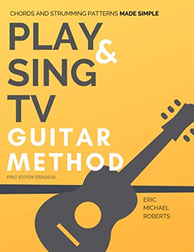 Play and Sing TV Guitar Method: Complete Guitar Course and Reference Charts for Playing Guitar Chords, Strumming Patterns, Scales and More