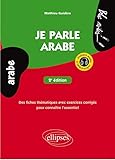  Je parle arabe: Des fiches thématiques avec exercices corrigés pour connaître l\'essentiel