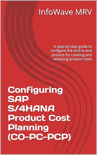Configuring SAP S/4HANA Product Cost Planning (CO-PC-PCP) : A step-by-step guide to configure the end-to-end process for creating and releasing product ... S/4HANA Configurations) (English Edition)