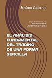  EL ANÁLISIS FUNDAMENTAL DEL TRADING DE UNA FORMA SENCILLA: La guía de introducción a las técnicas estratégicas de anticipación de los mercados a través del análisis fundamental