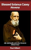 Blessed Solanus Casey Novena: Life, Spirituality and 9 Day Novena to Solanus Casey B0CR17NBC5 Book Cover