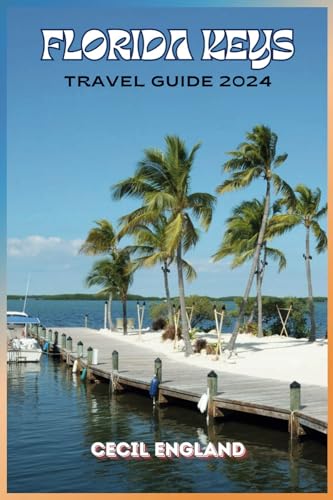 Independently Published England, Cecil Florida Keys Travel Guide 2024: Tropical Delights: Unveiling The Best Of The Florida Keys. cover