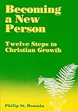Becoming a New Person: Twelve Steps to Christian Growth