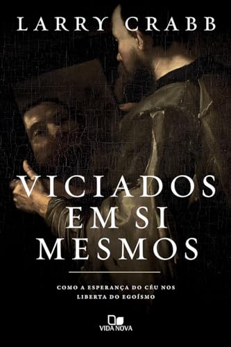 Viciados em si Mesmos: Como a Esperança do Céu nos Liberta do Egoísmo