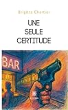 certitude synonyme 6 lettres  Une seule certitude