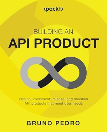 Building an API Product: Design, implement, release, and maintain API products that meet user needs book cover