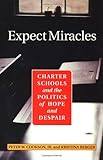 Expect Miracles: Charter Schools and the Politics of Hope and Despair