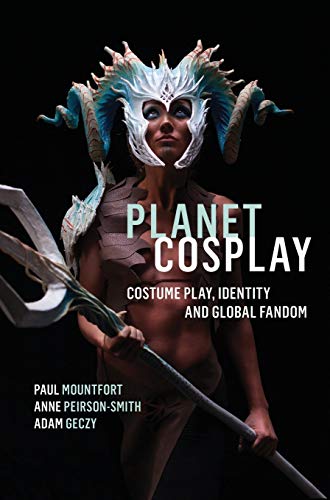 Planet Cosplay: Costume Play, Identity and Global Fandom Planet Cosplay: Costume Play, Identity and Global Fandom