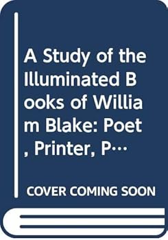 A Study of the Illuminated Books of William Blake: Poet, Printer, Prophet