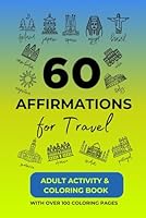60 AFFIRMATIONS for Travel: Adult Activity & Coloring Book with Over 100 Coloring Pages: Adult Activity and Coloring Book with 60 Inspiring ... 9 inches (The Mindful & Intentional Traveler) B0CQPLBM6T Book Cover