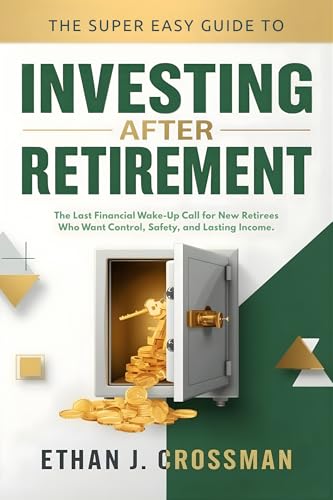 The Super Easy Guide to Investing After Retirement: The Last Financial Wake-Up Call for New Retirees Who Want Control, Safety, and Lasting Income