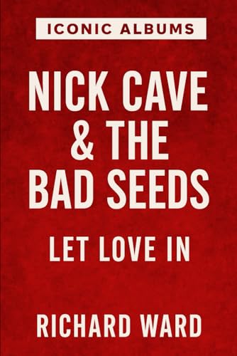 Iconic Albums - Nick Cave & The Bad Seeds - Let Love In
