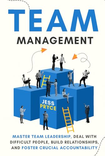 Team Management: Master Team Leadership, Deal with Difficult People, Build Relationships, & Foster Crucial Accountability | Team Building | Workplace ... (Leadership Coaching by Jess Pryce, Band 6)