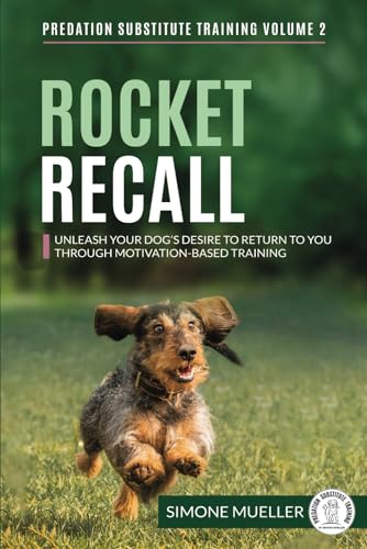 Rocket Recall: Unleash Your Dog's Desire to Return to You through Motivation-Based Training (Predation Substitute Training)