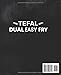 Tefal Dual Easy Fry Heißluftfritteuse Kochbuch: Die besten und leckersten Rezepte für Familien und Berufstätige. Inklusive Nährwertangaben und Farbfotos
