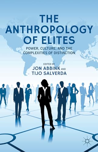 The Anthropology of Elites: Power, Culture, and the Complexities of Distinction