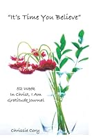 Gratitude Journal: "It's Time You Believe": 52 Week In Christ, I Am 1689644176 Book Cover
