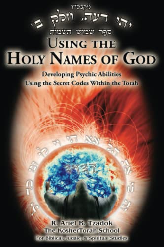Using the Holy Names of God: Developing Psychic Abilities, Using the Secret Codes Within the Torah Using the Holy Names of God: Developing Psychic Abilities, Using the Secret Codes Within the Torah
