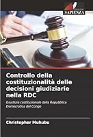 Controllo della costituzionalità delle decisioni giudiziarie nella RDC: Giustizia costituzionale della Repubblica Democratica del Congo 6206842479 Book Cover